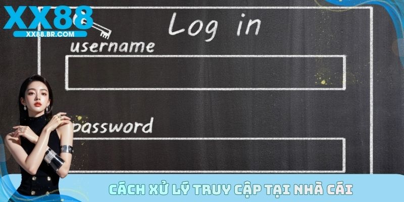 Cách xử lý truy cập tại nhà cái
