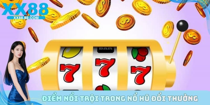 Điểm nổi trội trong nổ hũ đổi thưởng
