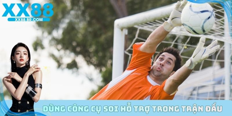 Dùng công cụ soi hỗ trợ trong trận đấu