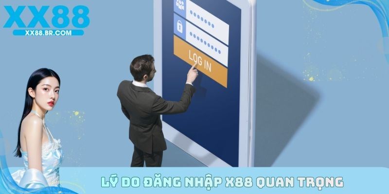 Lý do đăng nhập X88 quan trọng
