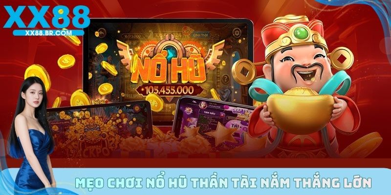 Mẹo chơi Nổ Hũ Thần Tài nắm thắng lớn