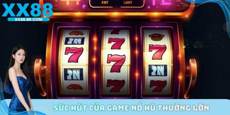 Sức hút của game nổ hũ thưởng lớn