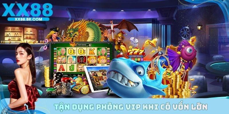 Hãy chỉ tham gia phòng VIP khi vốn đạt tối thiểu 500 xu