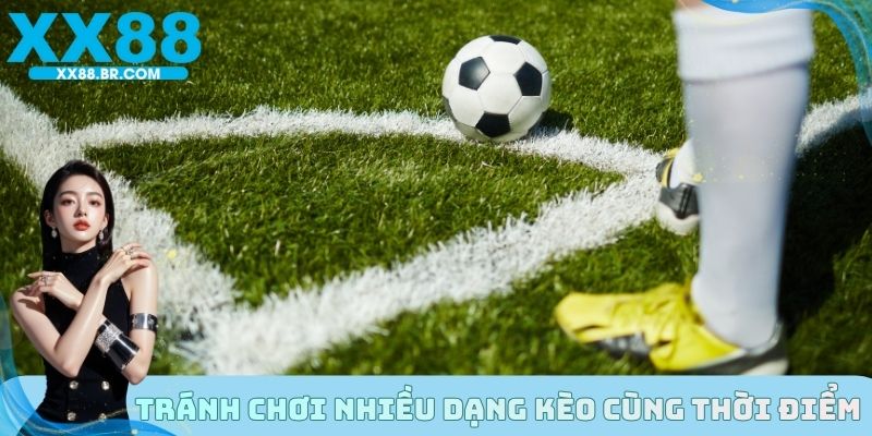Tránh chơi nhiều dạng kèo cùng thời điểm