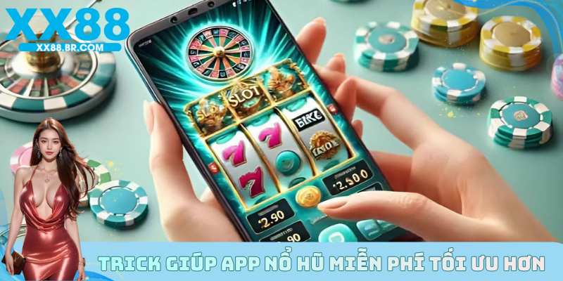 Trick giúp app nổ hũ miễn phí tối ưu hơn