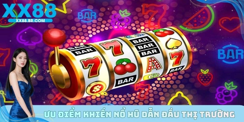 Ưu điểm khiến nổ hũ dẫn đầu thị trường